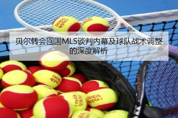 贝尔转会回国MLS谈判内幕及球队战术调整的深度解析